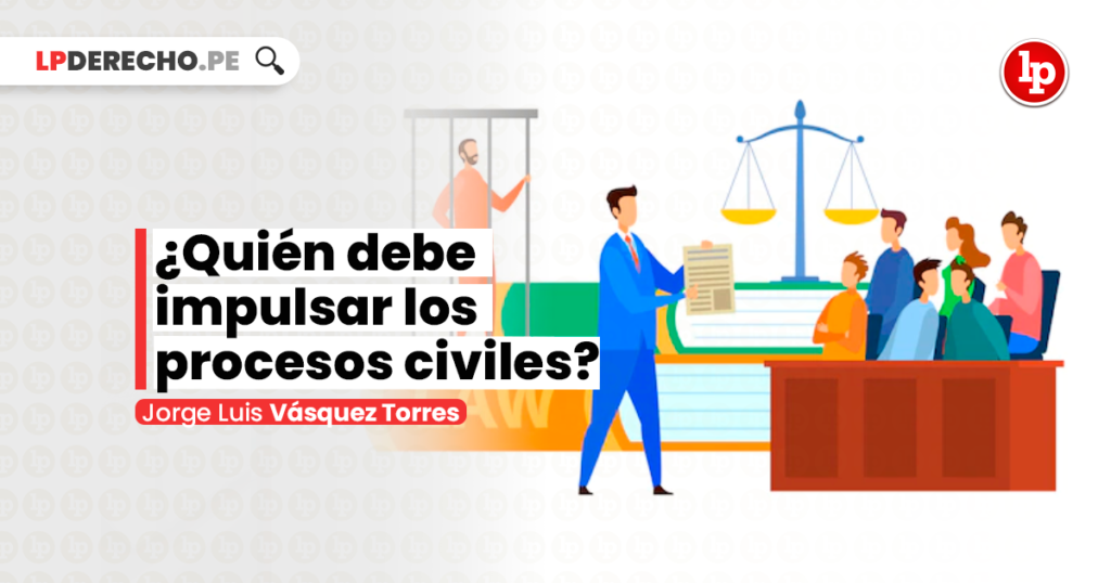 Quién debe impulsar los procesos civiles LP