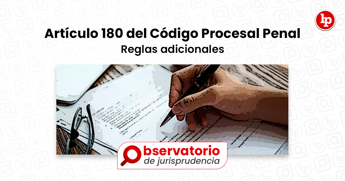 Jurisprudencia del artículo 180 del Código Procesal Penal Reglas