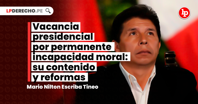 Vacancia Presidencial Por Permanente Incapacidad Moral Su Contenido Y