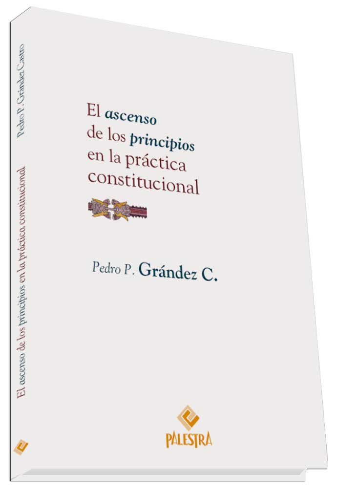 El ascenso de los principios en la practica constitucional - Pedro Grandez