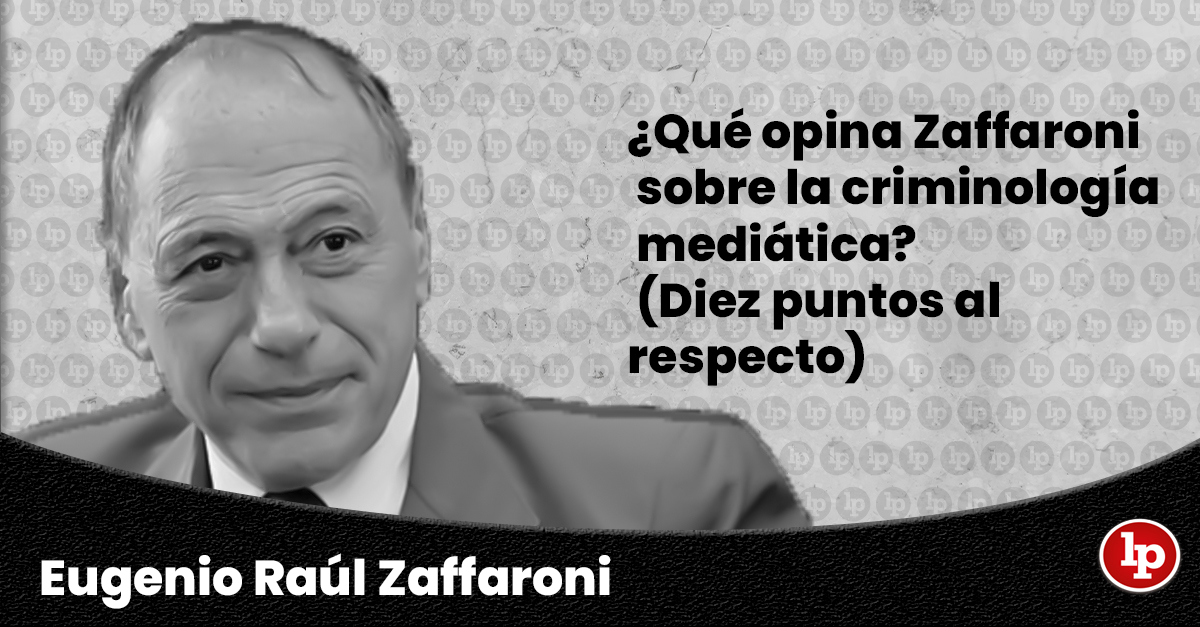 ¿qué Opina Zaffaroni Sobre La Criminología Mediática Diez Puntos Al Respecto Lpemk 5503