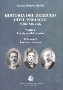 «Historia del derecho civil peruano. Siglos XIX y XX». Tomo V. Los signos del cambio. Volumen 2. Las instituciones, de Carlos Ramos Núñez.