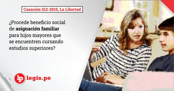 Casacion 512-2015, La Libertad - Procede beneficio social de asignacion familiar para hijos mayores que se encuentren cursando estudios superiores - Legis.pe