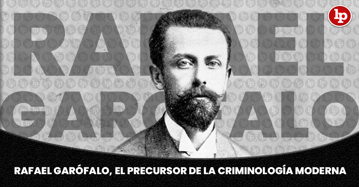 Rafael Garófalo, el precursor de la criminología moderna | LP