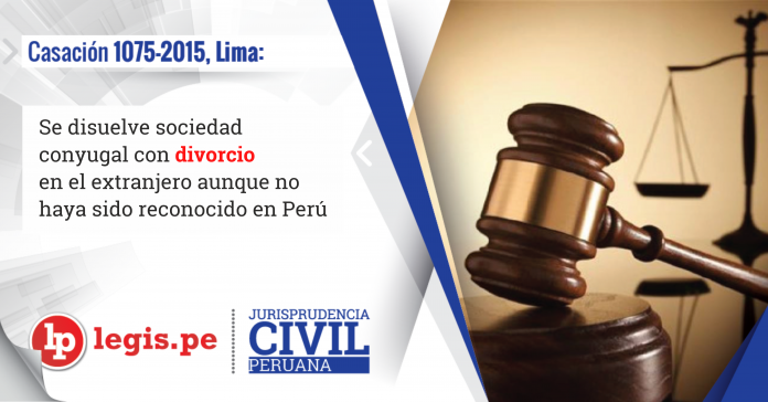 Casacion 1075-2015, Lima Se disuelve sociedad conyugal con divorcio en el extranjero aunque no haya sido reconocido en Peru - Legis.pe