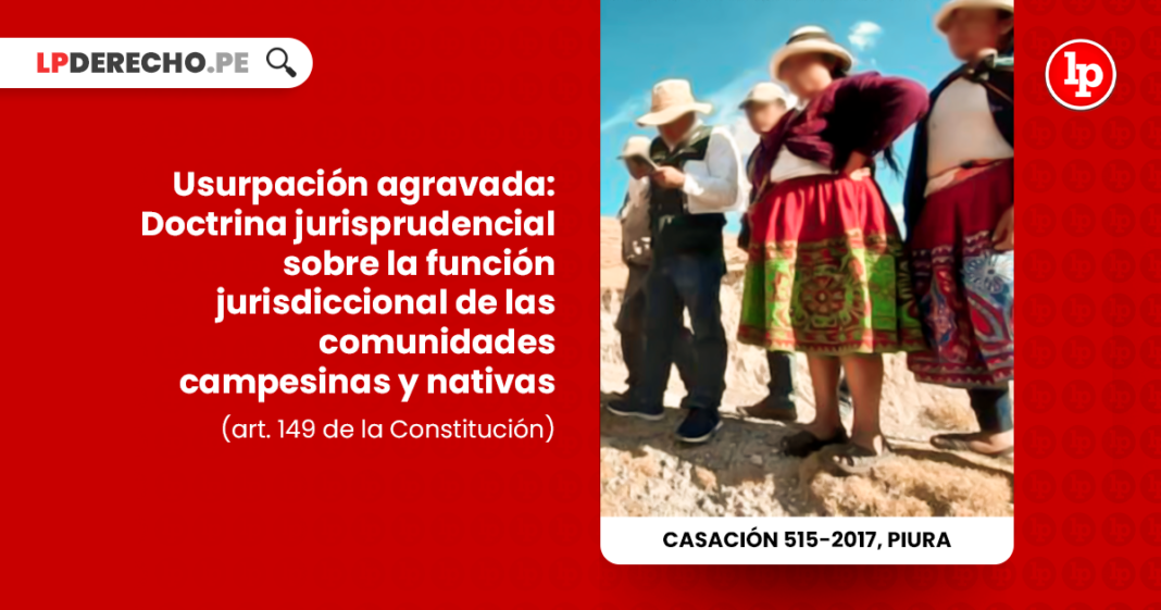 Usurpacion agravada-doctrina jurisprudencial sobre la funcion jurisdiccional de las comunidades campesinas y nativas-penal-LP