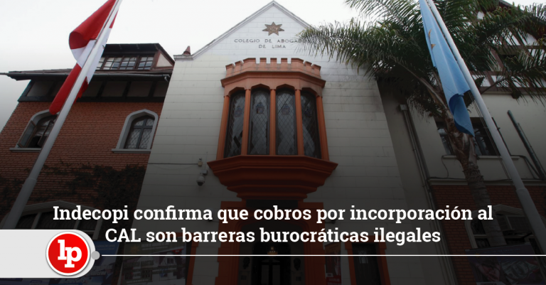 Indecopi confirma que cobros por incorporación al CAL son barreras burocráticas ilegales Indecopi confirma que cobros por incorporación al CAL son barreras burocráticas ilegales
