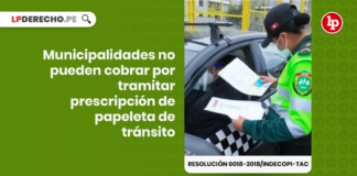 Municipalidades no pueden cobrar por tramitar prescripción de papeleta de tránsito [Resolución 0018-2018/Indecopi-TAC] con logo de LP