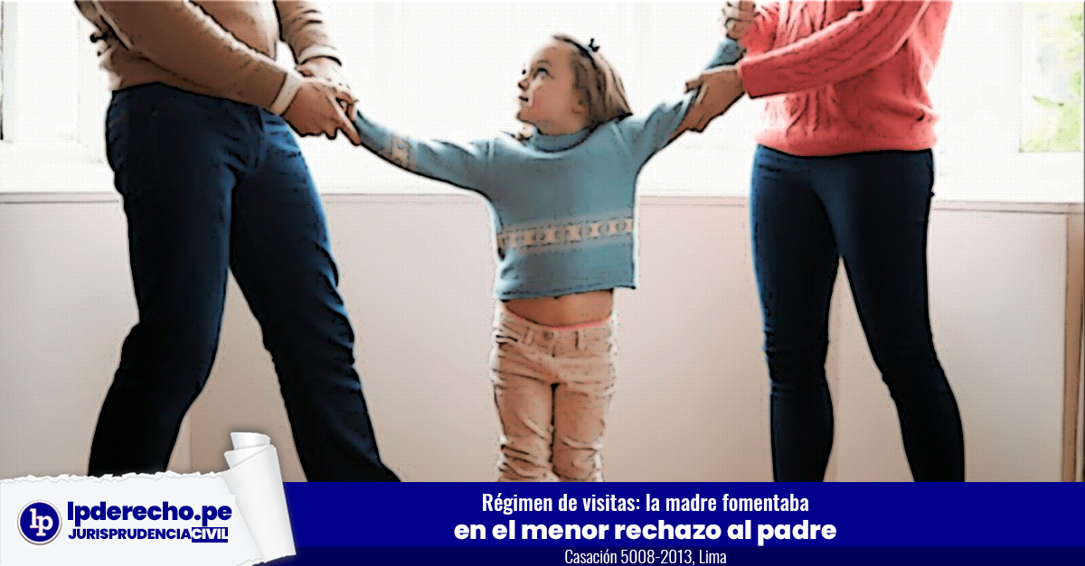 Régimen de visitas: la madre fomentaba en el menor rechazo al padre  [Casación 5008-2013, Lima] | LP