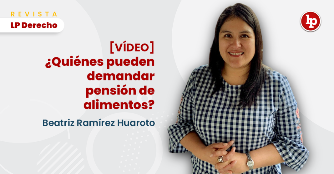 [VÍDEO] ¿Quiénes pueden demandar pensión de alimentos?, por Beatriz Ramírez Huaroto con logo de LP
