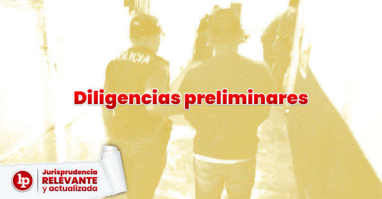 Jurisprudencia relevante y actual sobre diligencias preliminares Jurisprudencia relevante y actual sobre diligencias preliminares