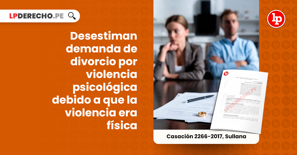 Desestiman demanda de divorcio por violencia psicológica debido a que la  violencia era física [Casación 2266-2017, Sullana] | LP