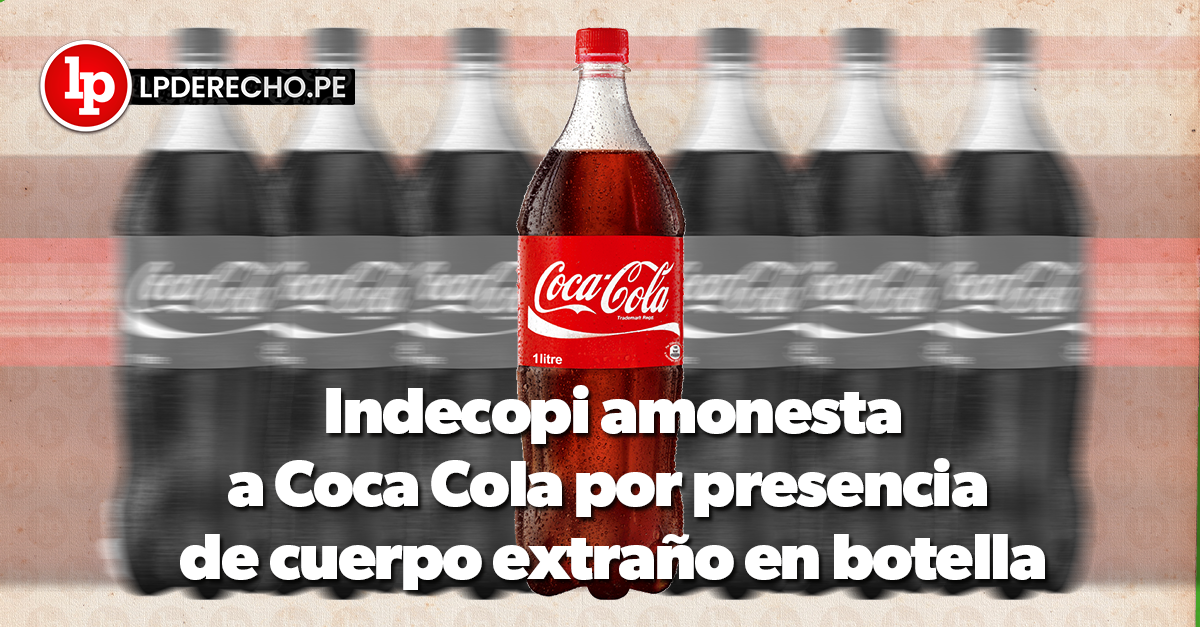 Indecopi amonesta a Coca Cola por presencia de cuerpo extraño en botella |  LP