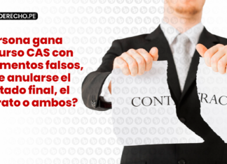 Si persona gana concurso CAS con documentos falsos, ¿debe anularse el resultado final, el contrato o ambos?