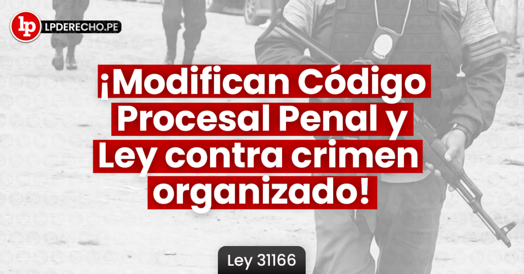 ¡Modifican Código Procesal Penal y Ley contra crimen organizado! Publican Ley 31166
