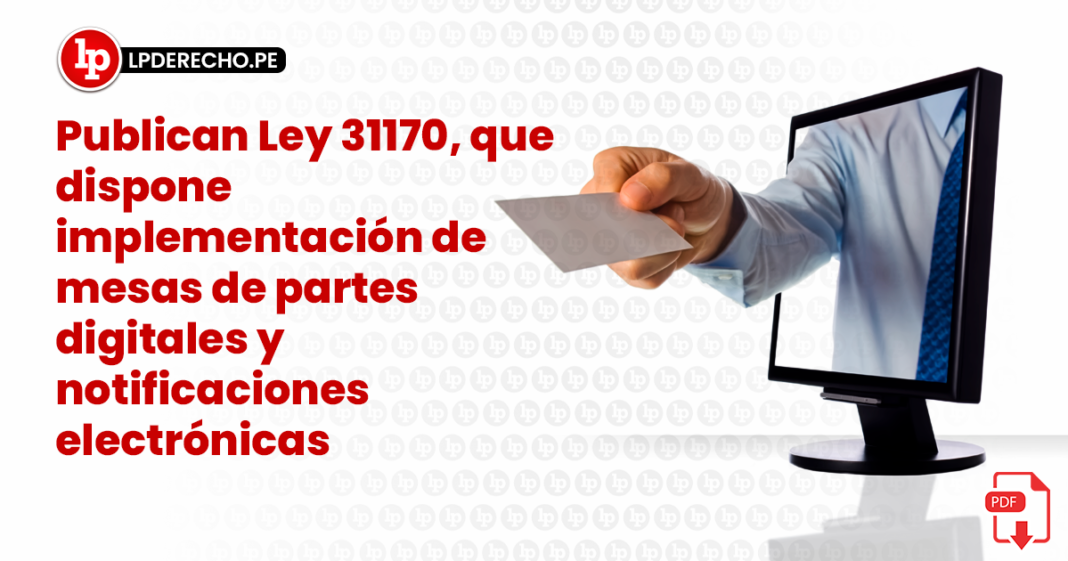 Publican Ley 31170, que dispone implementación de mesas de partes digitales y notificaciones electrónicas