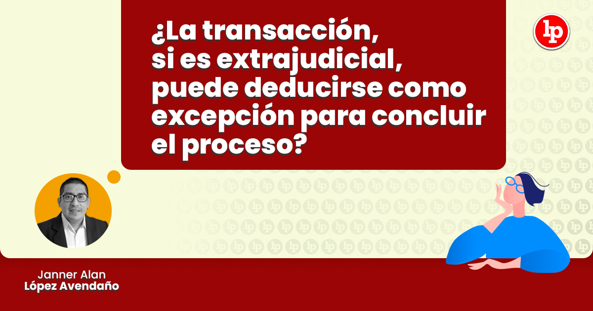 La transacción, si es extrajudicial, puede deducirse como excepción para  concluir el proceso? | LP