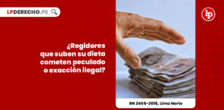 regidores-municipales-suben-dieta-cometen-exaccion-ilegal-peculado-recurso-nulidad-2455-2018-lima-norte-LP