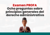 Examen PROFA: Ocho preguntas sobre principios generales del derecho administrativo