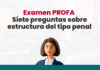 Examen PROFA: Siete preguntas sobre estructura del tipo penal Examen PROFA Siete preguntas sobre estructura del tipo penal