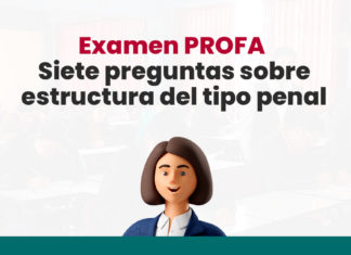 Examen PROFA Siete preguntas sobre estructura del tipo penal