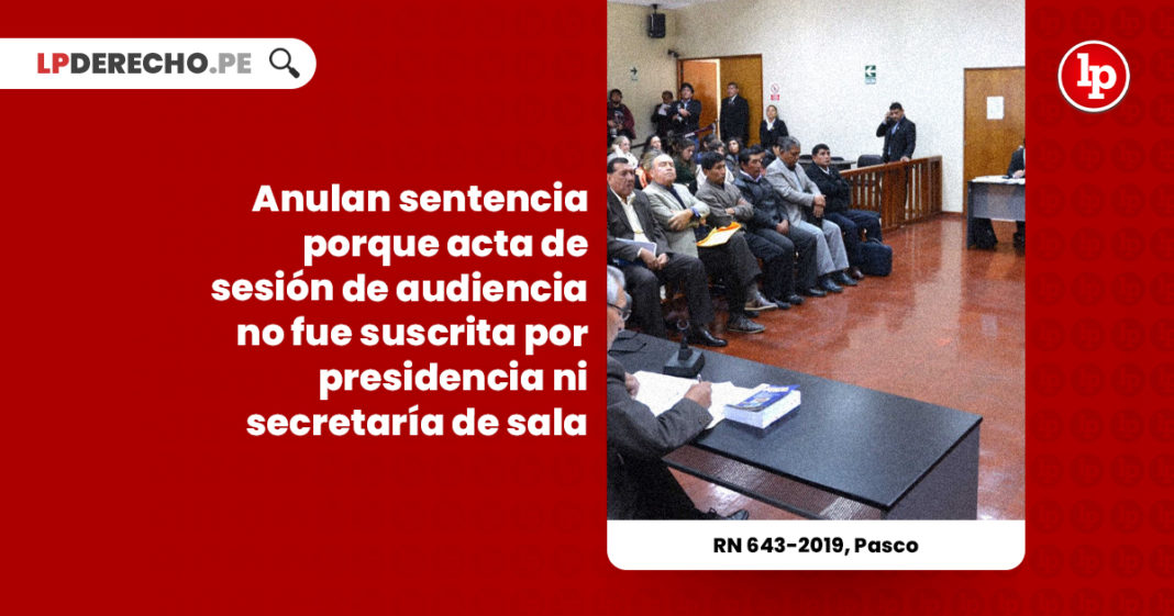 anulan-sentencia-acta-sesion-audiencia-suscrita-presidencia-secretaria-sala-recurso-nulidad-643-2019-pasco-LP