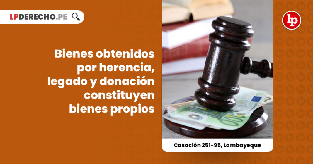 bienes-obtenidos-herencia-legado-donacion-bienes-propios-casacion-251-95-lambayeque-LP
