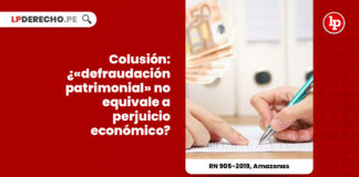 colusion-defraudacion-patrimonial-equivale-perjuicio-economico-recurso-nulidad-905-2019-amazonas-LP