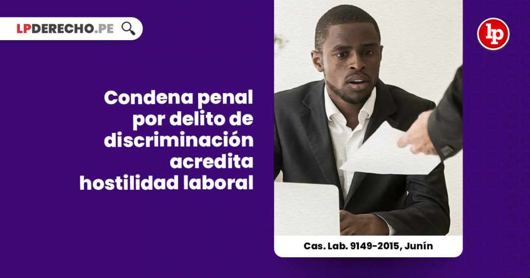 condena-penal-delito-discriminacion-acredita-hostilidad-laboral-cas-lab-9149-2015-junin-LP
