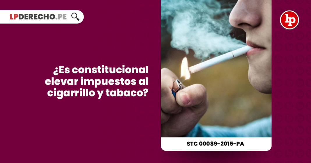 constitucional-elevar-impuesto-cigarrillo-tabaco-expediente-00089-2015-pa-tc-LP