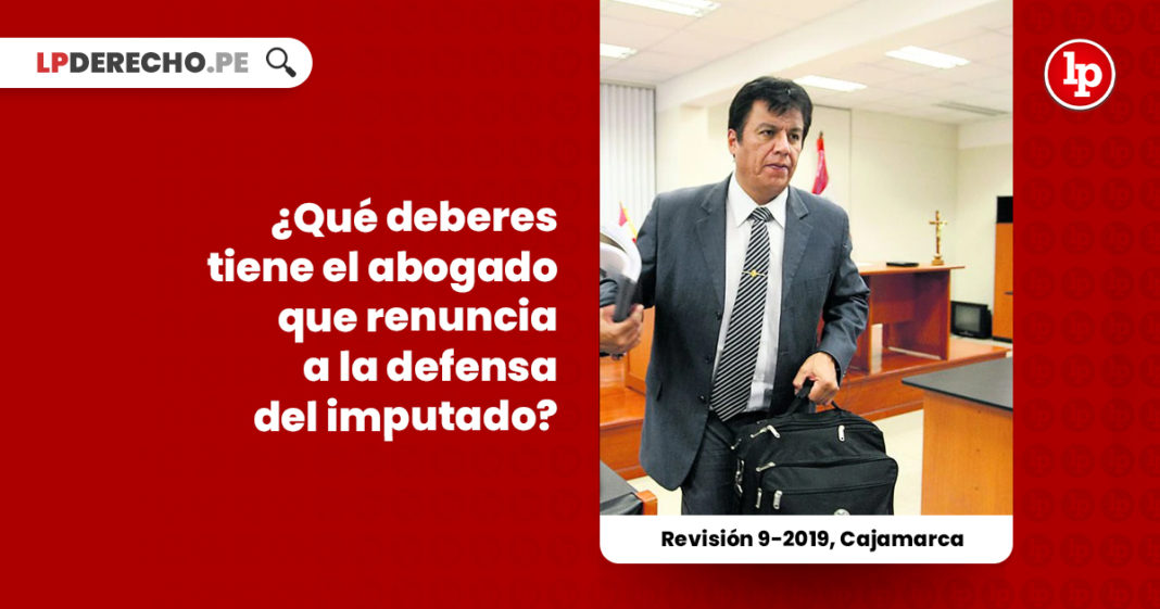 deberes-abogado-renuncia-defensa-imputado-revision-9-2019-cajamarca-LP