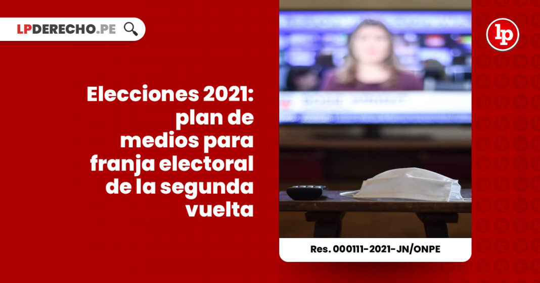 elecciones-2021-plan-de-medios-para-franja-electoral-de-la-segunda-vuelta-res-000111-2021-jn-onpe-LP