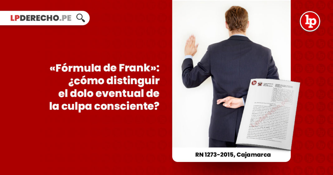 formula-frank-dolo-eventual-culpa-consciente-r-n-1273-2015-cajamarca-LP