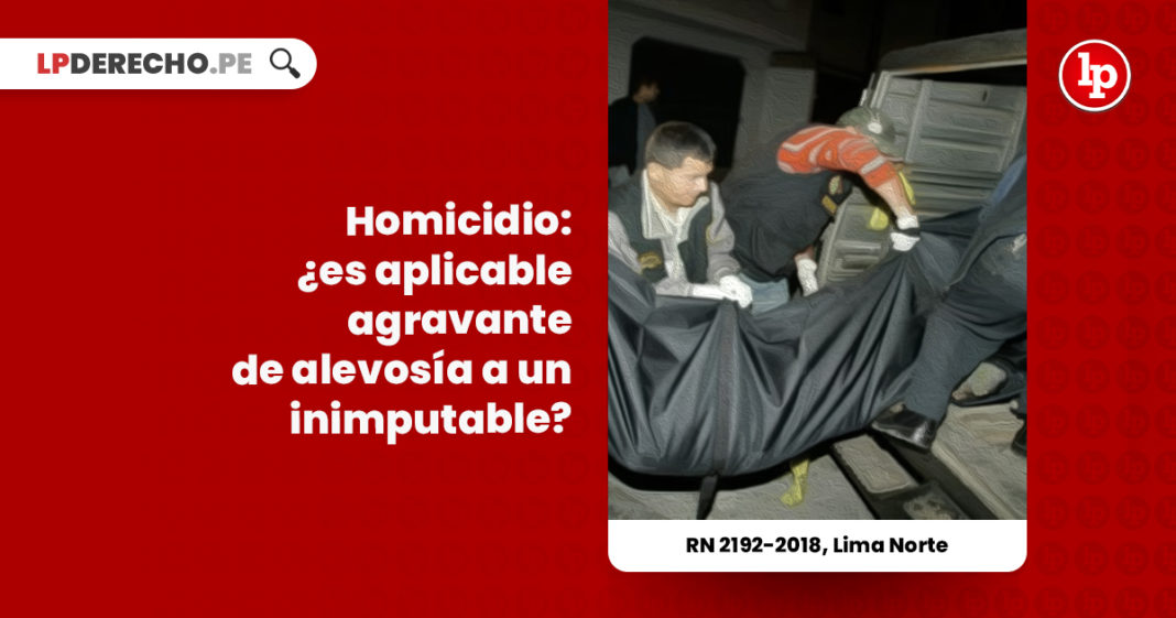 homicidio-calificado-agravante-alevosia-inimputable-recurso-nulidad-2192-2018-lima-norte-LP