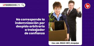 no-indemnizacion-despido-arbitrario-trabajador-confianza-cas-lab-25643-2017-arequipa-LP