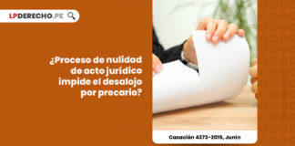 proceso-nulidad-acto-juridico-impide-desalojo-precario-casacion-4373-2015-junin-LP