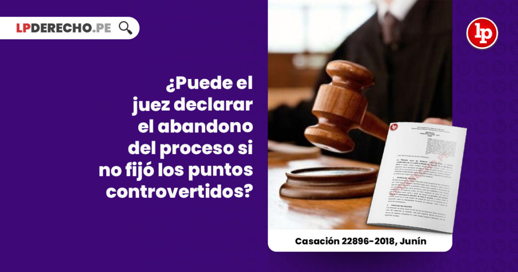 puede-juez-declarar-abandono-proceso-fijo-puntos-controvertidos-casacion-22896-2018-junin-LP