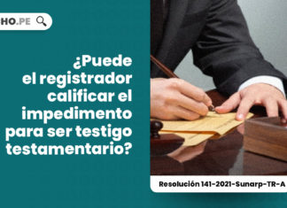 registrador-calificar-impedimento-testigo-testamentario-notario-resolucion-141-2021-sunarp-tr-a-LP
