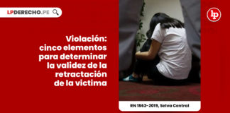 violacion-cinco-elementos-validez-retractacion-victima-recurso-de-nulidad-1562-2019-selva-central-LP
