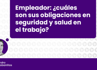 Empleador: ¿cuáles son sus obligaciones en seguridad y salud en el trabajo? Alejandro Sánchez Cabanillas