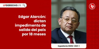 Edgar Alarcón: dictan impedimento de salida del país por 18 meses