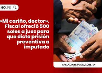 Fiscal ofrecio 500 soles a juez para que dicte prision preventiva a imputado Apelacion 2-2017, Loreto - LP