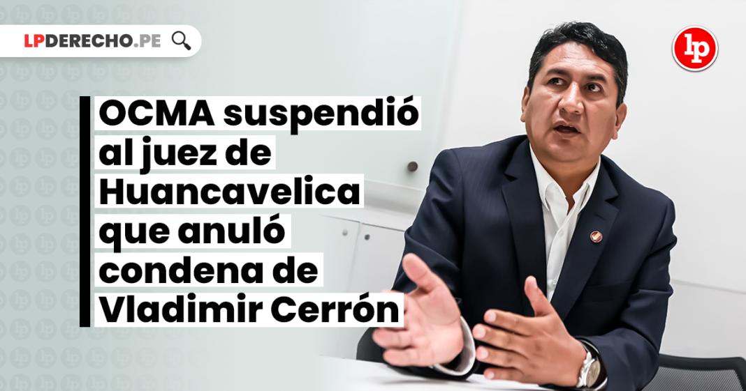 OCMA suspendió al juez de Huancavelica que anuló condena de Vladimir Cerrón