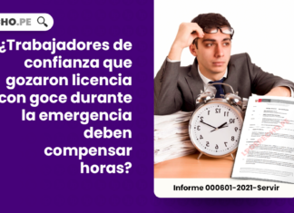 Trabajadores de confianza que gozaron licencia con goce durante la emergencia deben compensar horas-LP
