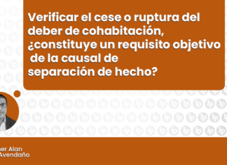 Verificar el cese del deber de cohabitación, ¿constituye un requisito objetivo de la causal de separación de hecho? Verificar el cese o ruptura del deber de cohabitación un requisito objetivo de la causal de separación de hecho con logo de LP