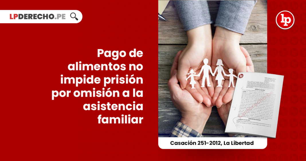 casacion-251-2012-la-libertad-pago-de-alimentos-no-impide-prision-por-omision-de-asistencia-familiar-LP