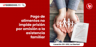 casacion-251-2012-la-libertad-pago-de-alimentos-no-impide-prision-por-omision-de-asistencia-familiar-LP