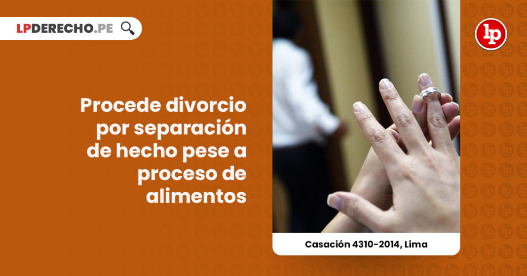 casacion-4310-2014-lima-procede-divorcio-por-separacion-hecho-pese-a-proceso-de-alimentos-LP