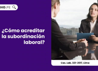 como-acreditar-subordinacion-laboral-cas-lab-321-2017-limaa-LP