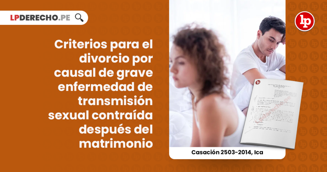 criterios-divorcio-causal-grave-enfermedad-transmision-sexual-contraida-despues-matrimonio-casacion-2503-2014-ica-LP